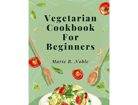 Livro Vegetarian Cookbook For Beginners Nutrient-Rich Dishes for a Sustainable and Healthy Lifestyle de Marie R Noble (Inglês)