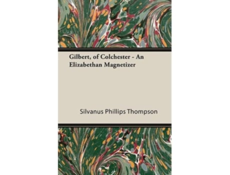 Livro Gilbert of Colchester An Elizabethan Magnetizer de Silvanus Phillips Thompson (Inglês)