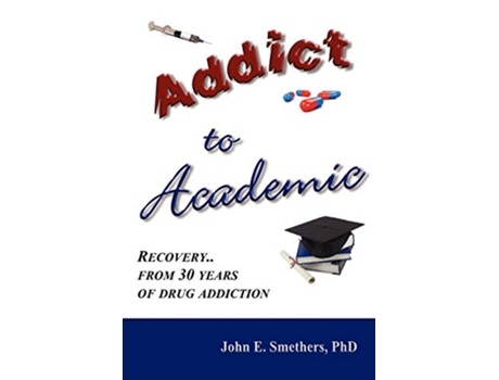 Livro Addict to Academic Recovery from 30 Years of Drug Addiction de John E Smethers (Inglês)