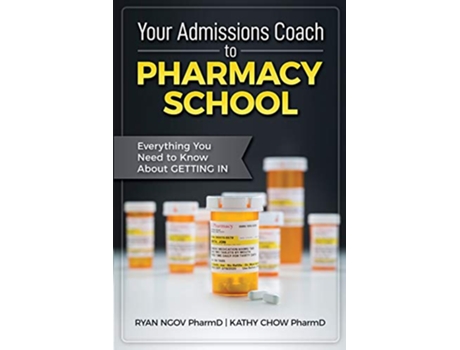 Livro Your Admissions Coach to Pharmacy School Everything You Need to Know about Getting In de Ryan Ngov Pharmd e Kathy Chow Pharmd (Inglês)