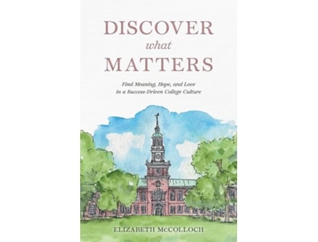 Livro Discover What Matters Find Meaning, Hope, and Love in a Success-Driven College Culture de Elizabeth McColloch (Inglês)