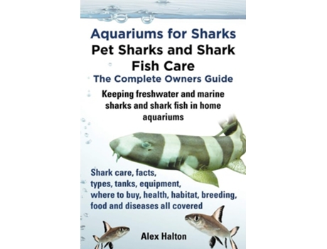 Livro Aquariums For Sharks Pet Sharks And Shark Fish Care - The Complete Owners Guide De Alex Halton (inglês)