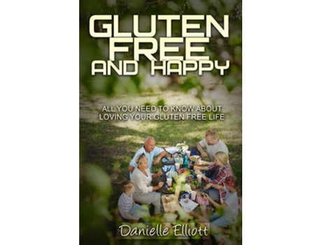Livro Gluten Free And Happy All You Need To Know About Loving Your Gluten Free Life De Elliott Danielle (inglês)