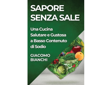 Livro Sapore Senza Sale Una Cucina Salutare e Gustosa a Basso Contenuto di Sodio de Giacomo Bianchi (Inglês)