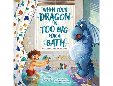 Livro When Your Dragon Is Too Big for a Bath An Adventure in Prayer de C E White (Inglês)