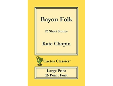 Livro Bayou Folk Cactus Classics Large Print 23 Short Stories 16 Point Font Large Text Large Type de Kate Chopin Marc Cactus (Inglês)