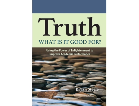 Livro Truth, what is it good for? Using the Power of Enlightenment to Improve Academic Performance de Bryan Leland Steele (Inglês)