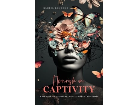 Livro Flourish In Captivity A Memoir of Survival, Forgiveness, and Hope de Gloria Londono (Inglês)