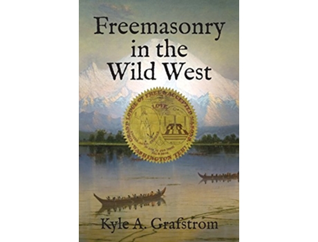 Livro Freemasonry in the Wild West de Kyle A Grafstrom (Inglês - Capa Dura)
