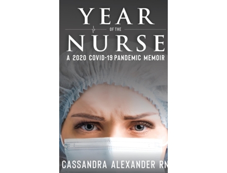 Livro Year Of The Nurse A 2020 Covid-19 Pandemic Memoir De Cassandra Alexander (inglês)