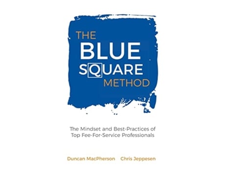 Livro The Blue Square Method The Mindset and BestPractices of Top FeeForService Professionals de Duncan MacPherson Chris Jeppesen (Inglês)