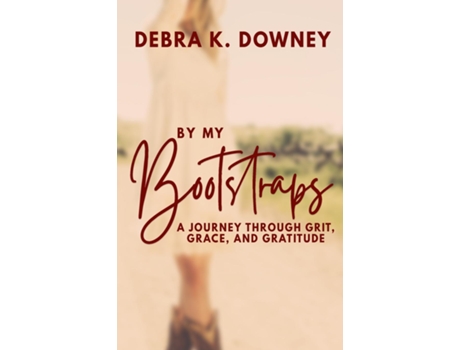 Livro By My Bootstraps A Journey Through Grit, Grace, And Gratitude De Debra Downey (inglês)