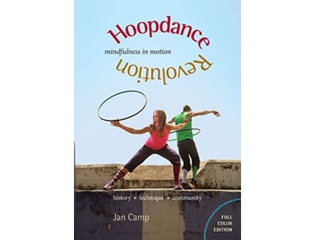 Livro Hoopdance Revolution Mindfulness in Motion Full Color Edition de Jan Camp (Inglês)