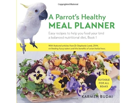 Livro A Parrot’s Healthy Meal Planner Easy Recipes to Help You Feed Your Bird a Balanced Nutritional Diet de Karmen Budai (Inglês)