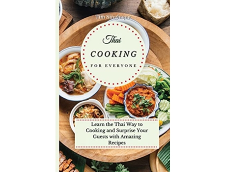 Livro Thai Cooking for Everyone Learn the Thai Way to Cooking and Surprise Your Guests with Amazing Recipes de Tim Singhapat (Inglês)