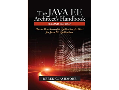 Livro The Java EE Architects Handbook Second Edition How to be a successful application architect for Java EE applications de Derek C Ashmore (Inglês)