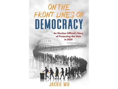 Livro On the Front Lines of Democracy An Election Officials Story of Protecting the Vote in 2020 de Jackie Wu (Inglês)