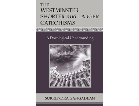 Livro The Westminster Shorter and Larger Catechisms A Doxological Understanding de Surrendra Gangadean (Inglês - Capa Dura)