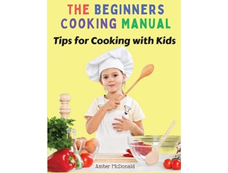 Livro The Beginners Cooking Manual Tips for Cooking with Kids de Amber McDonald (Inglês)