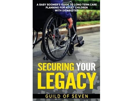 Livro Securing Your Legacy A Baby Boomers Guide to Long-Term Care Planning for Adult Children with Disabilities de Guild of Seven (Inglês)