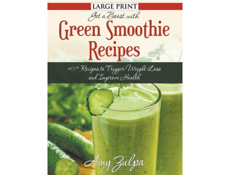 Livro Get A Boost With Green Smoothie Recipes 40 Recipes To Trigger Weight Loss And Improve Health De Amy Zulpa (inglês)