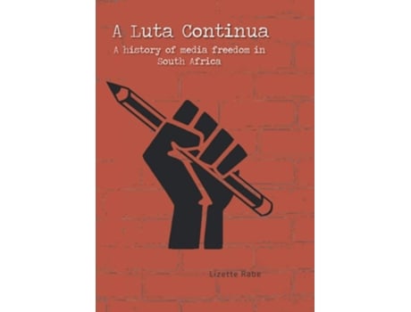 Livro A Luta Continua A History Of Media Freedom In South Africa De Lizette Rabe (inglês)