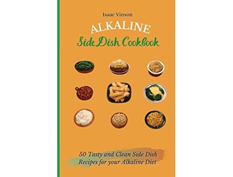 Livro Alkaline Side Dish Cookbook 50 Tasty and Clean Side Dish Recipes for your Alkaline Diet de Isaac Vinson (Inglês)