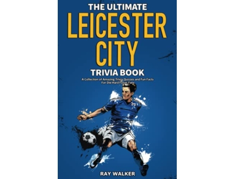 Livro The Ultimate Leicester City FC Trivia Book A Collection of Amazing Trivia Quizzes and Fun Facts for DieHard Foxes Fans de Ray Walker (Inglês)