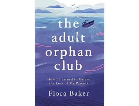 Livro The Adult Orphan Club How I Learned to Grieve the Loss of My Parents de Flora Baker (Inglês)