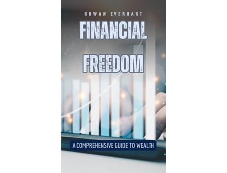 Livro Financial Freedom A Comprehensive Guide to Wealth de Rowan Everhart (Inglês)