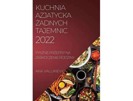 Livro Kuchnia Azjatycka Zadnych Tajemnic Pyszne Przepisy Na Zaskoczenie Rodziny De Ana Valukievic (inglês)