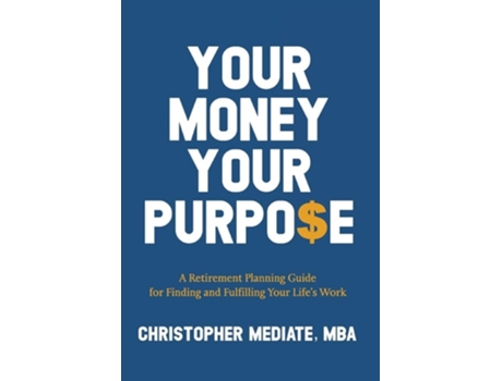 Livro Your Money Your Purpoe A Retirement Planning Guide for Finding and Fulfilling Your Lifes Work de Christopher Mediate (Inglês - Capa Dura)