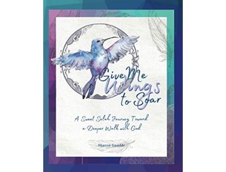 Livro Give Me Wings to Soar A Sweet Selah Journey Toward a Deeper Walk with God de Sharon Gamble (Inglês)