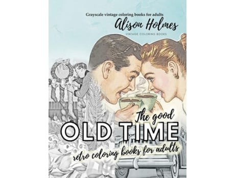 Livro The Good Old Time Retro Coloring Books For Adults - Grayscale Vintage Coloring Books For Adults De Alison Holmes (inglês)