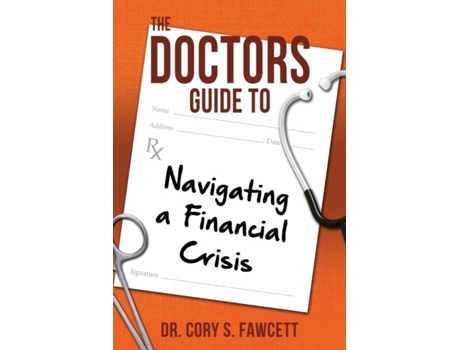 Livro The Doctors Guide To Navigating A Financial Crisis De Dr Cory S Fawcett (inglês)