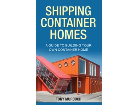 Livro Shipping Container Homes A Guide to Building Your Own Container Home de Tony Murdoch (Inglês)