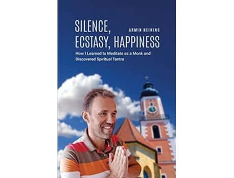 Livro Silence, Ecstasy, Happiness How I Learned to Meditate as a Monk and Discovered Spiritual Tantra de Armin Heining (Inglês)