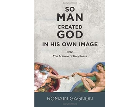 Livro SO MAN CREATED GOD IN HIS OWN IMAGE The Science of Happiness de Romain Gagnon (Inglês)