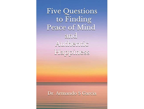 Livro Five Questions to Finding Peace of Mind and Authentic Happiness de Dr Armando S Garcia (Inglês)