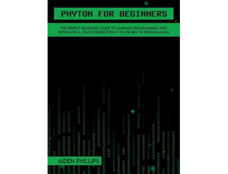 Livro Python for Beginners: A complete beginner's guide to learning Python with a programming-based introduction and a hands-on computer coding exercise de Aiden Phillips ( Inglês )