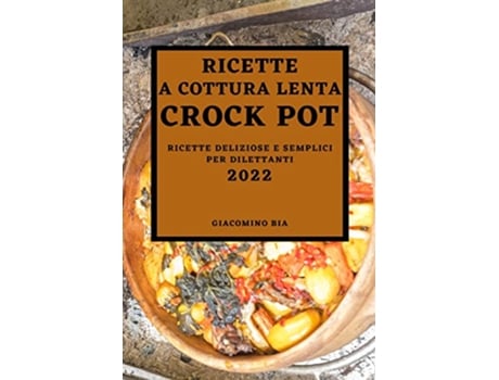 Livro Ricette a Cottura Lenta Crock Pot 2022 Ricette a Cottura Lenta Crock Pot 2022 Italian Edition de Giacomino Bia (Italiano)
