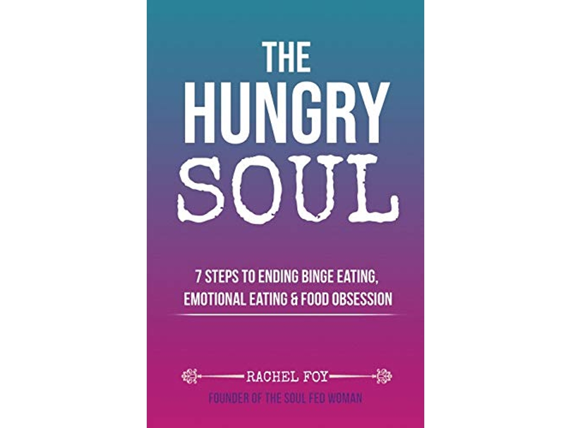 Livro The Hungry Soul 7 Steps To Ending Binge Eating Emotional Eating Food Obsession de Rachel Foy (Inglês)