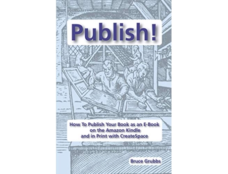 Livro Publish How To Publish Your Book as an EBook on the Amazon Kindle and in Print with CreateSpace de Bruce Grubbs (Inglês)