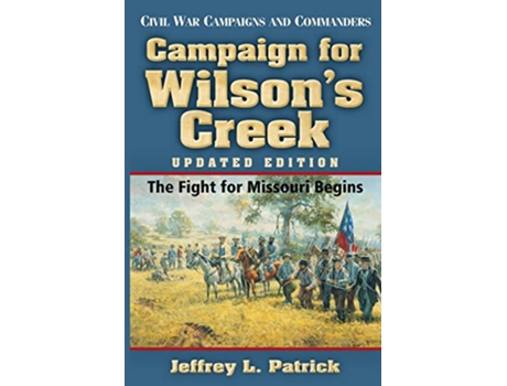Livro Campaign for Wilsons Creek Civil War Campaigns and Commanders Series Volume 28 de Jeffrey L Patrick (Inglês)
