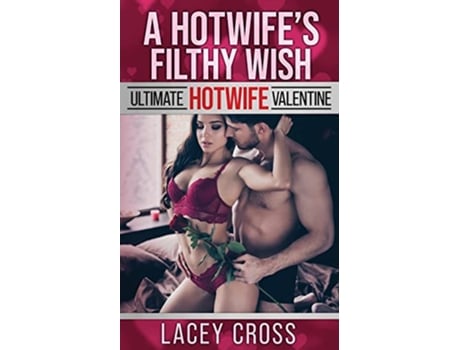 Livro A Hotwifes Filthy Wish Wife Sharing With Friends Hotwife Holidays de Lacey Cross (Inglês)