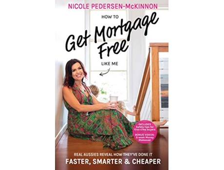 Livro How To Get Mortgage Free Like Me Real Aussies reveal how theyve done it faster smarter and cheaper de Nicole PedersenMcKinnon (Inglês)