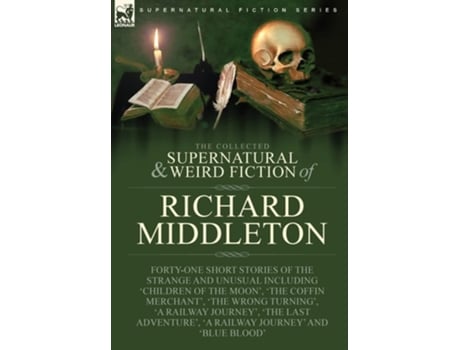 Livro The Collected Supernatural And Weird Fiction Of Richard Middleton De Richard Middleton (inglês - Capa Dura)