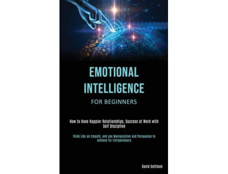 Livro Emotional Intelligence for Beginners How to Have Happier Relationships, Success at Work with Self Discipline de David Gottman (Inglês)