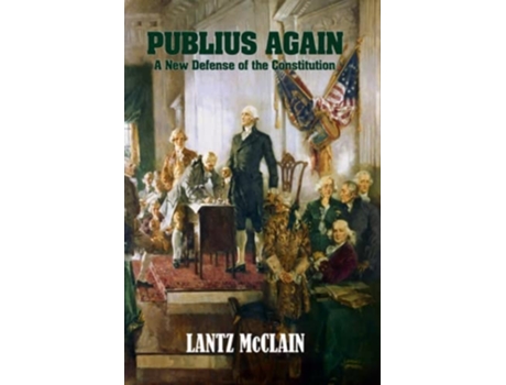 Livro Publius Again: A New Defense of the Constitution de Lantz McClain (Inglês)