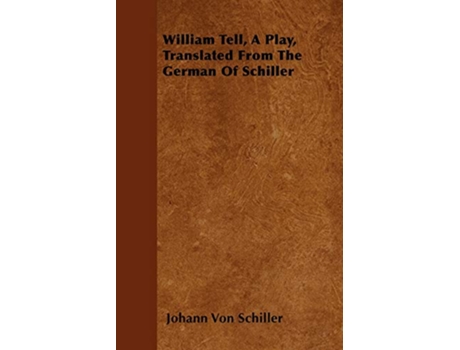 Livro William Tell A Play Translated From The German Of Schiller de Johann Von Schiller (Inglês)